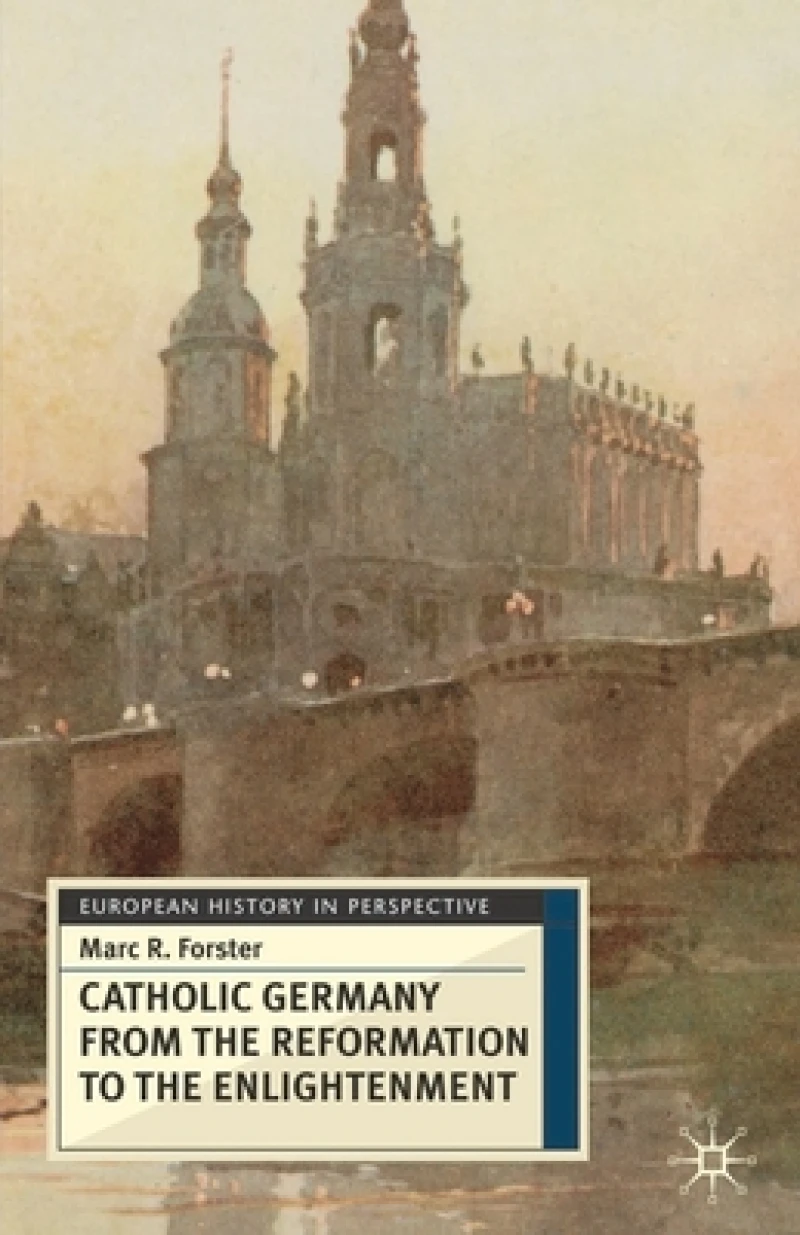 Catholic Germany From The Reformation To The Enlightenment