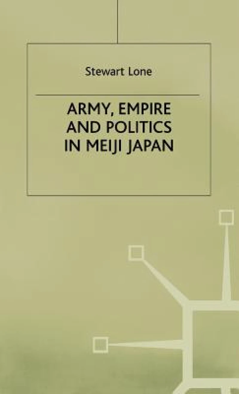 Army Empire and Politics in Meiji Japan