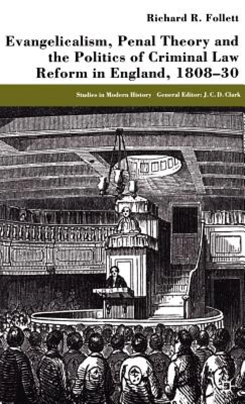 Evangelicalism, Penal Theory and the Politics of Criminal Law Reform in England,