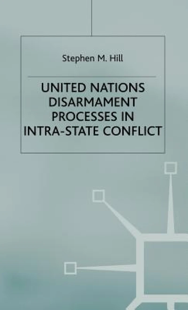 United Nations Disarmament Processes in Intra-State Conflict