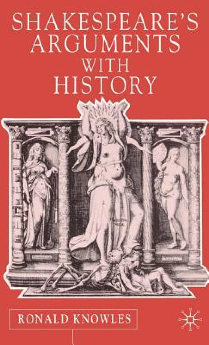 Shakespeare''s Arguments with History