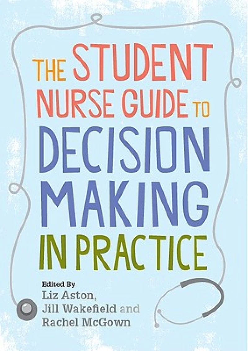 The Student Nurse Guide to Decision Making in Practice