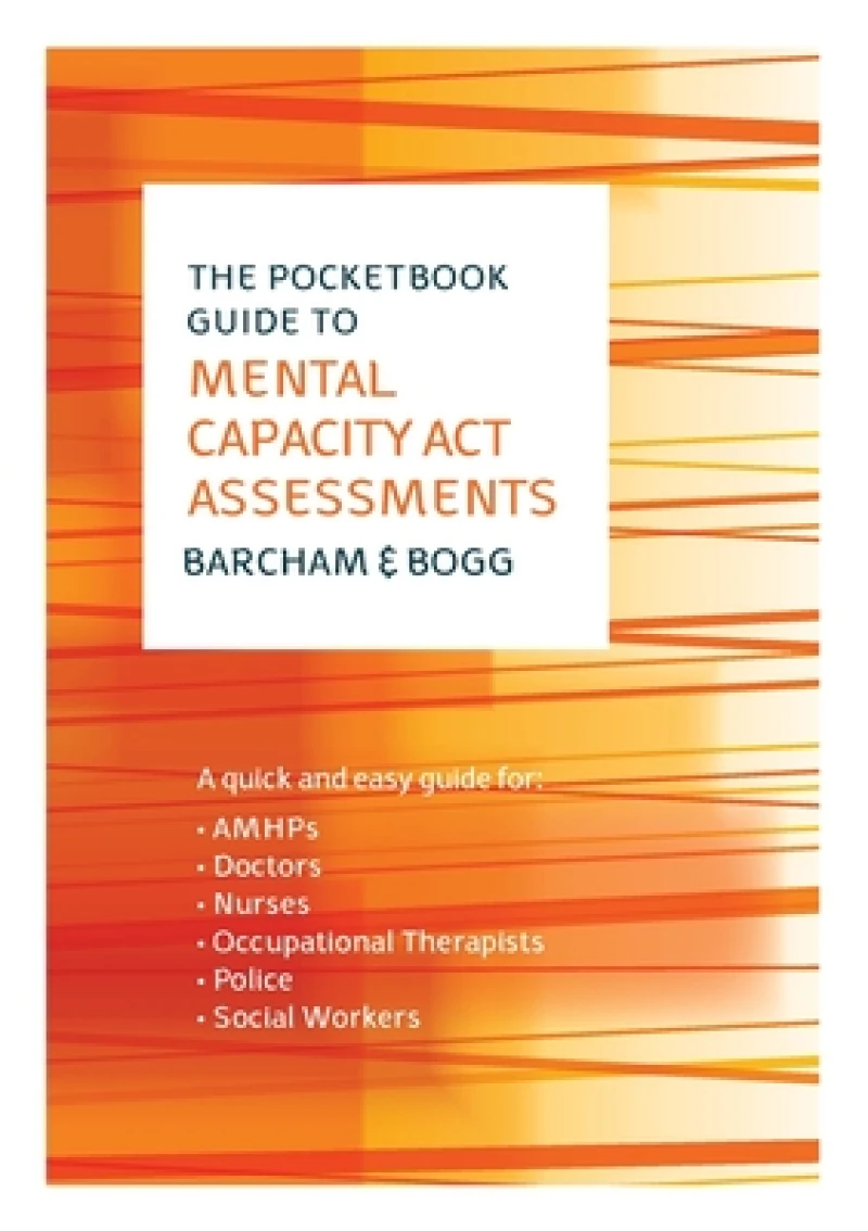 The Pocketbook Guide to Mental Capacity Act Assessments