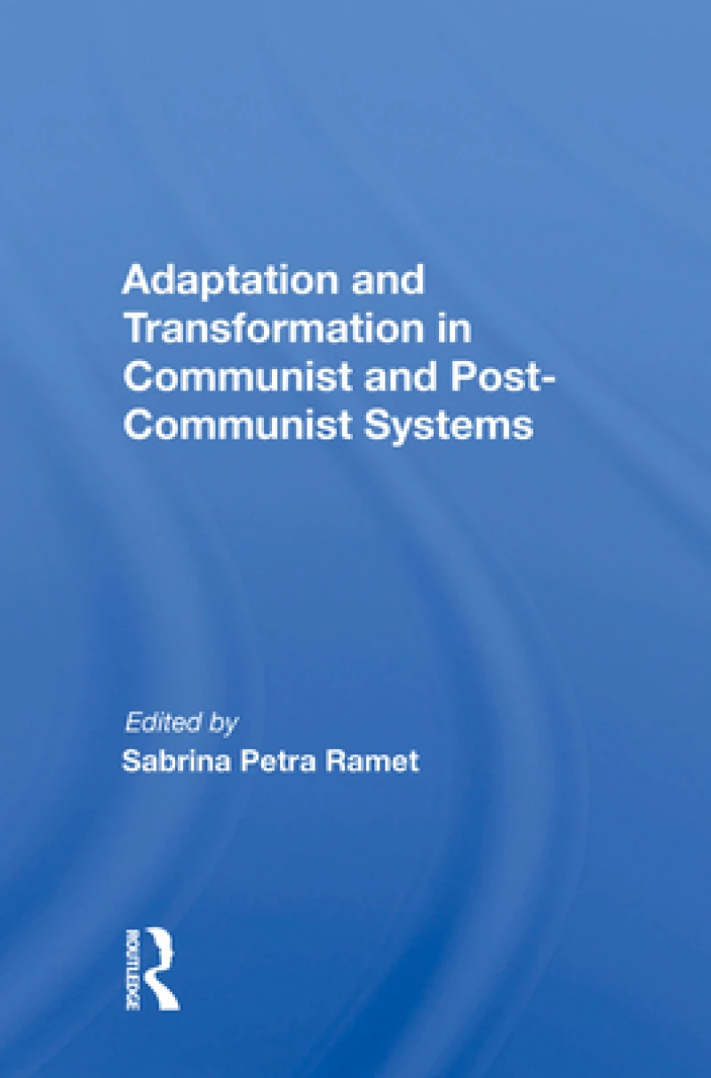 Adaptation and Transformation in Communist and Post-Communist Systems
