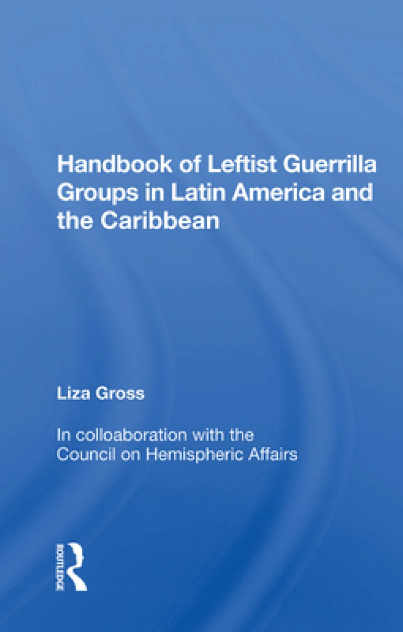 Handbook Of Leftist Guerrilla Groups In Latin America And The Caribbean