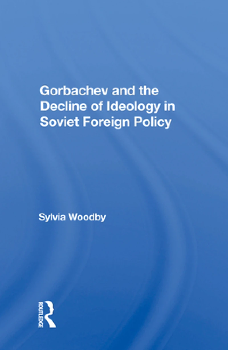 Gorbachev And The Decline Of Ideology In Soviet Foreign Policy