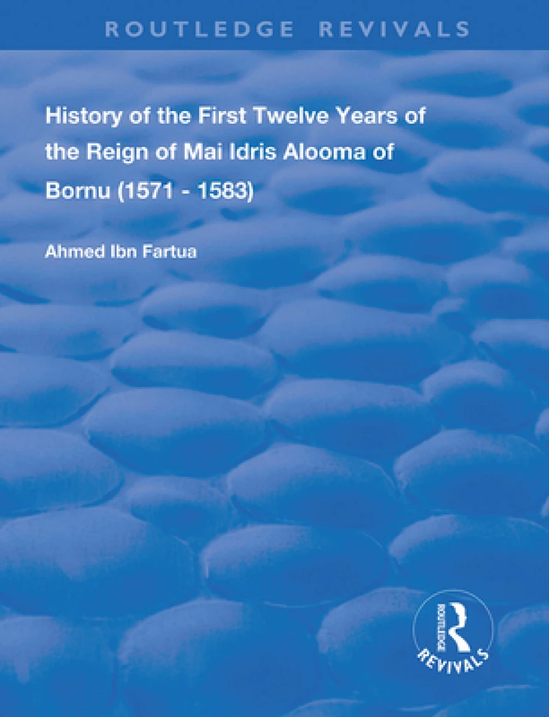 History of the First Twelve Years of the Reign of Mai Idris Alooma of Bornu (1571-1583)