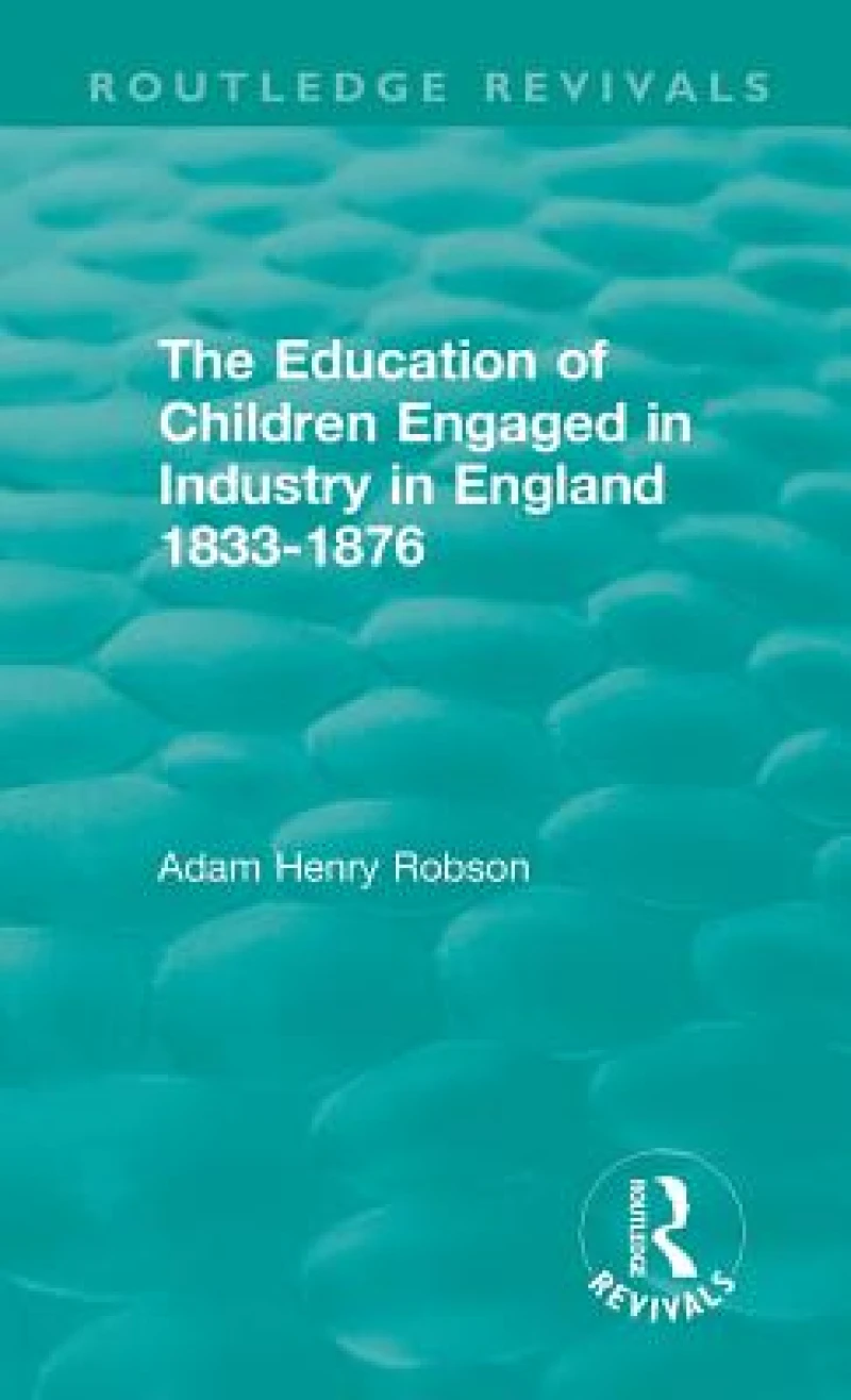 The Education of Children Engaged in Industry in England 1833-1876