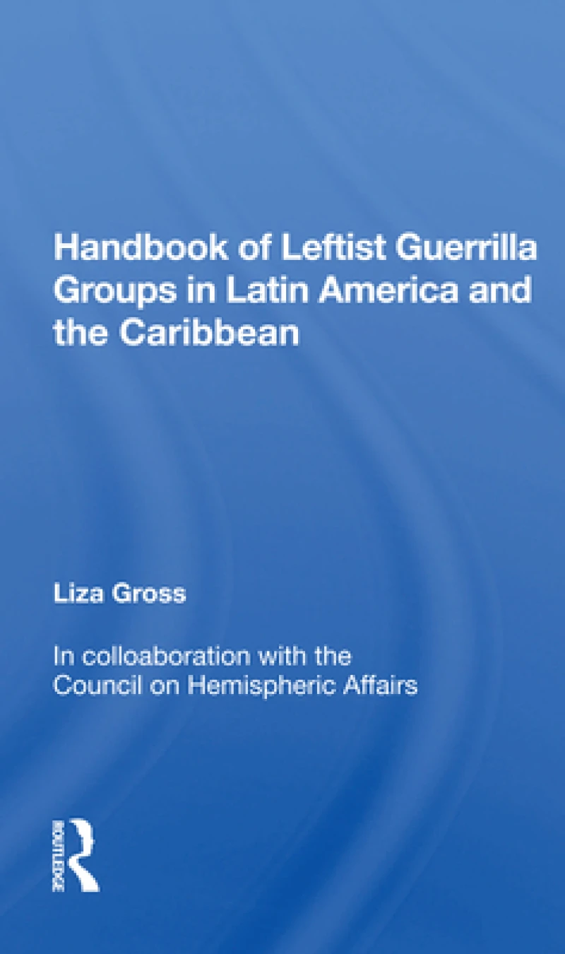 Handbook Of Leftist Guerrilla Groups In Latin America And The Caribbean