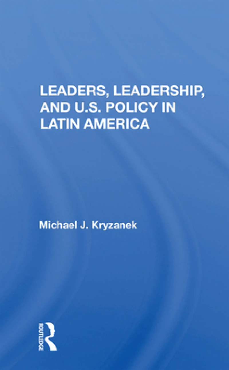 Leaders, Leadership, and U.S. Policy in Latin America