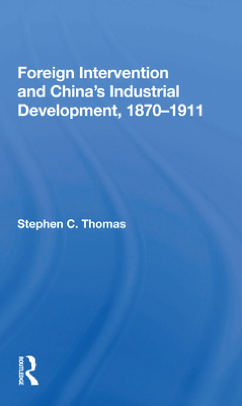Foreign Intervention And China's Industrial Development, 1870-1911