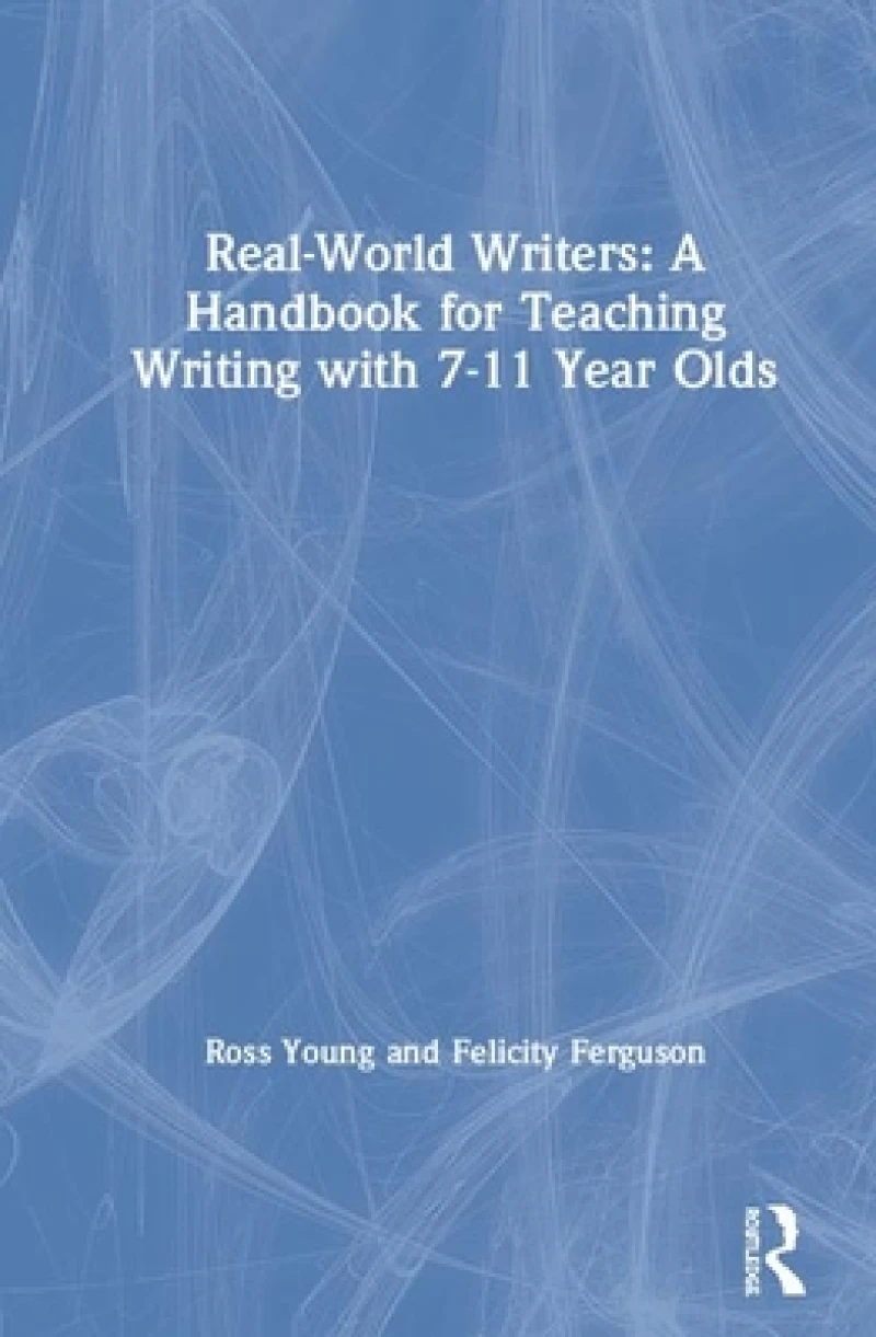 Real-World Writers: A Handbook for Teaching Writing with 7-11 Year Olds