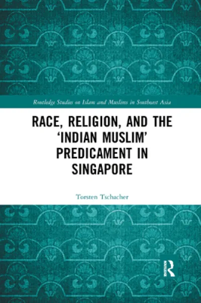 Race, Religion, and the ‘Indian Muslim’ Predicament in Singapore