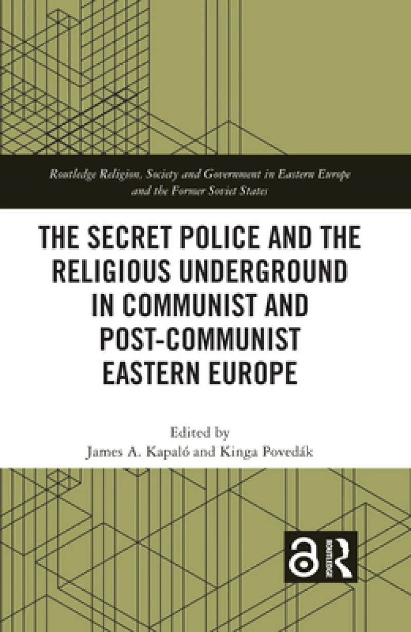 The Secret Police and the Religious Underground in Communist and Post-Communist Eastern Europe