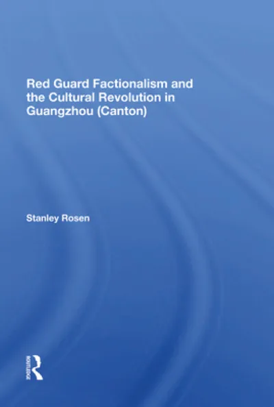 Red Guard Factionalism And The Cultural Revolution In Guangzhou (canton)