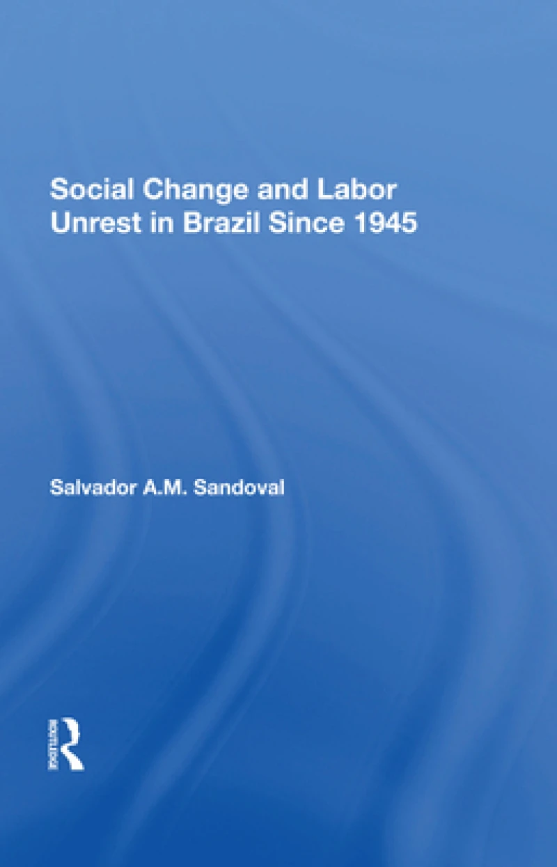 Social Change And Labor Unrest In Brazil Since 1945
