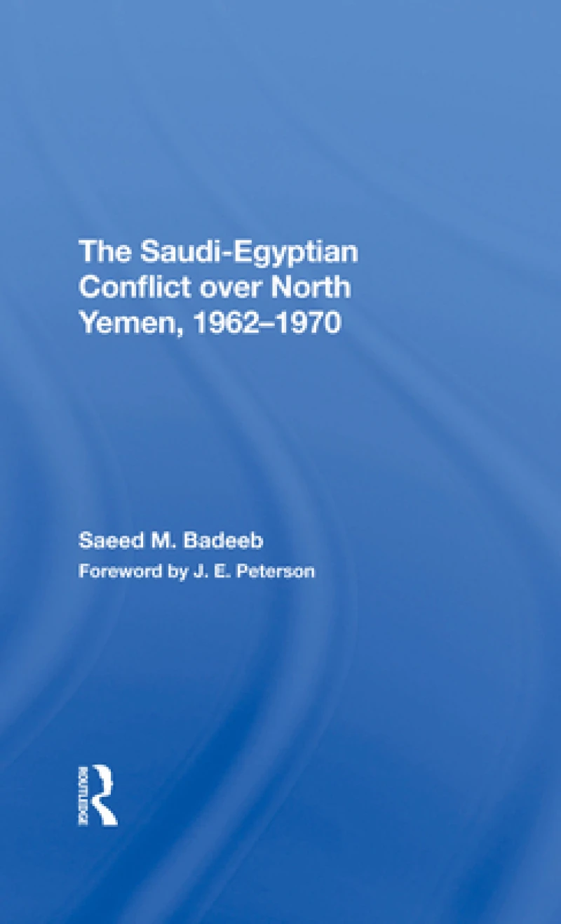 The Saudi-egyptian Conflict Over North Yemen, 1962-1970