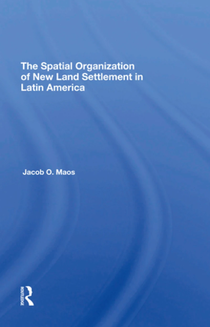 The Spatial Organization Of New Land Settlement In Latin America