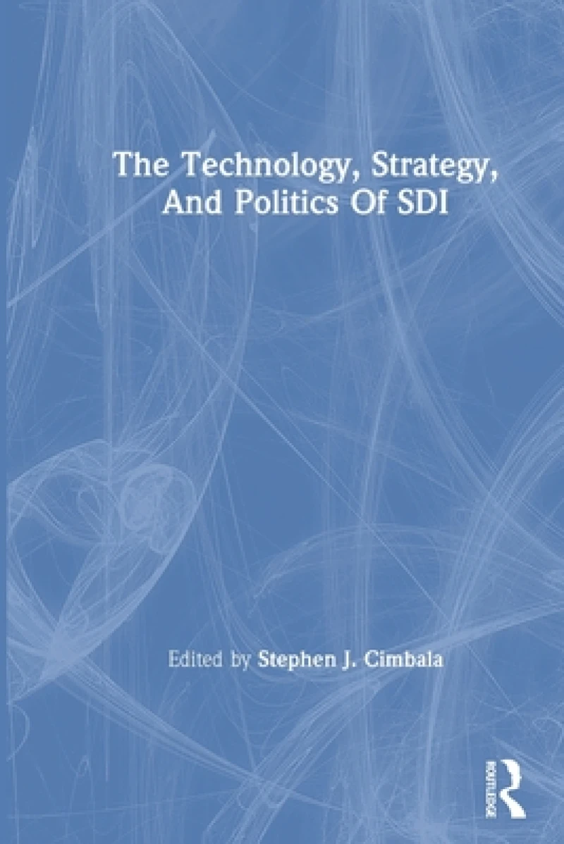 The Technology, Strategy, And Politics Of Sdi