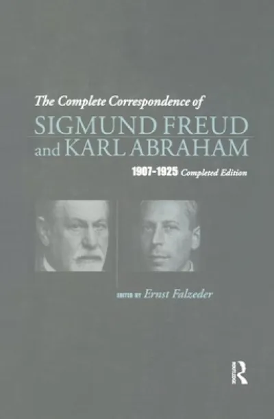 The Complete Correspondence of Sigmund Freud and Karl Abraham 1907-1925