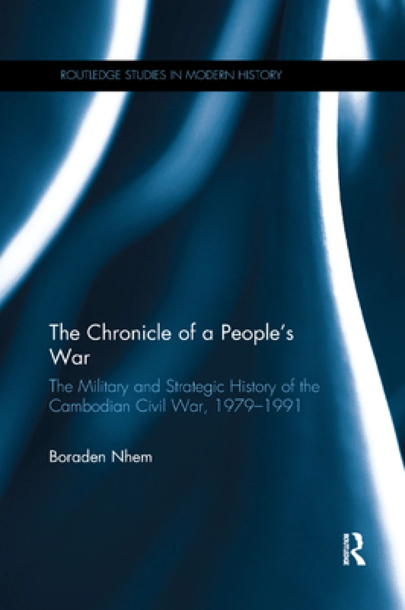 The Chronicle of a People's War: The Military and Strategic History of the Cambodian Civil War, 1979–1991