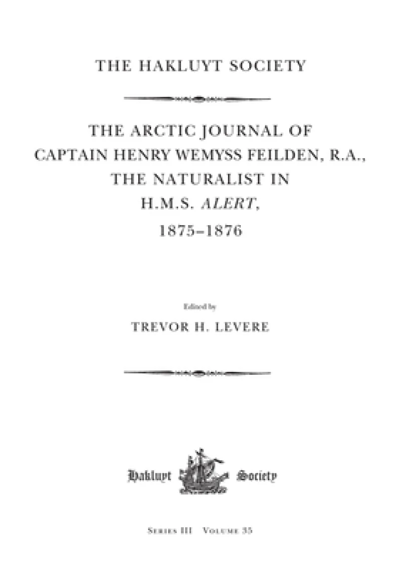 The Arctic Journal of Captain Henry Wemyss Feilden, R.A., the Naturalist in H.M.S. Alert, 1875-1876