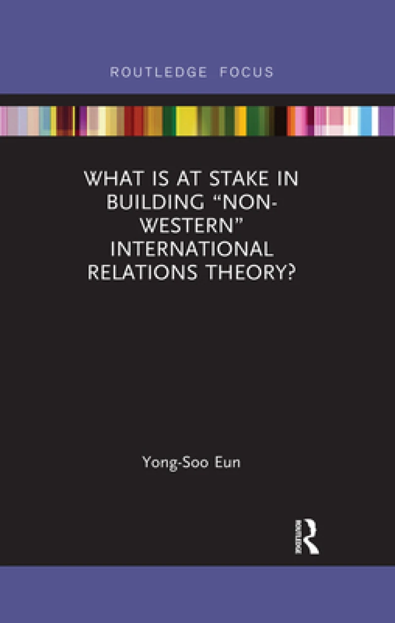 What Is at Stake in Building “Non-Western” International Relations Theory?