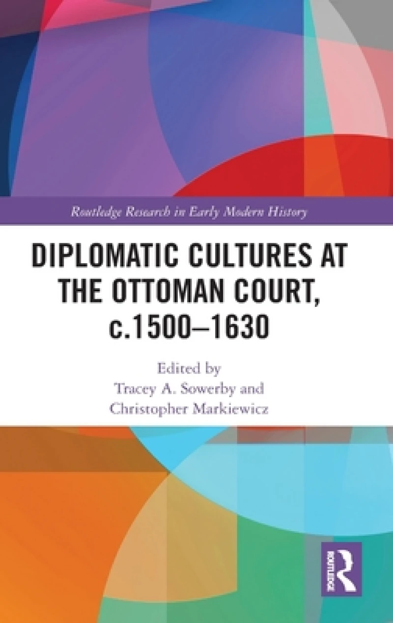 Diplomatic Cultures at the Ottoman Court, c.1500–1630