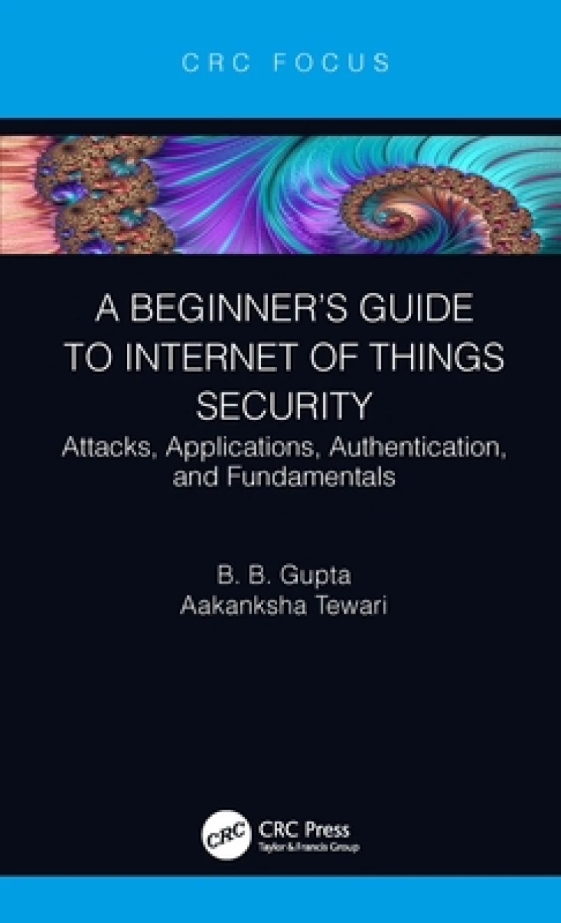 A Beginner?s Guide to Internet of Things Security