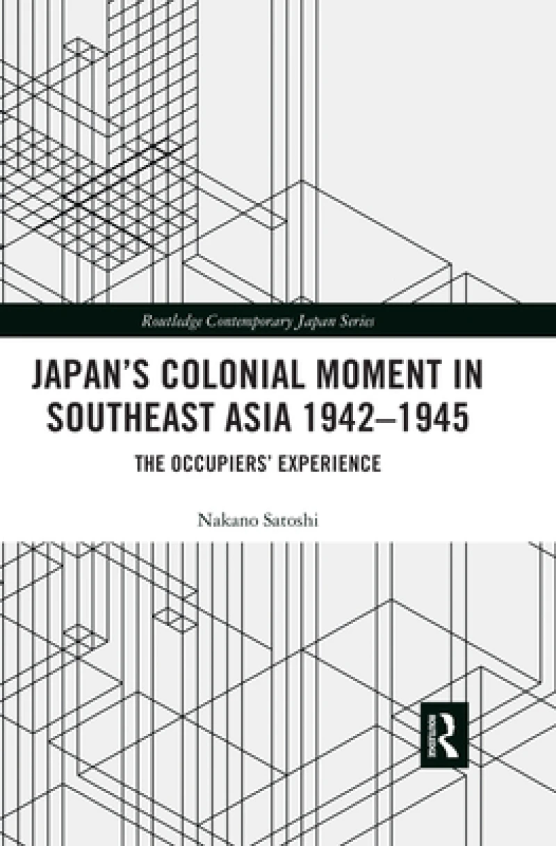 Japan’s Colonial Moment in Southeast Asia 1942-1945