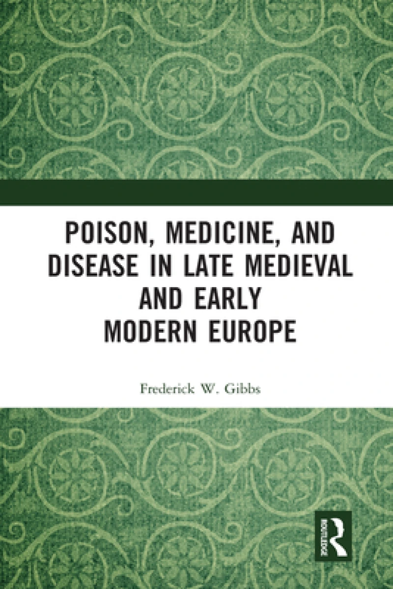 Poison, Medicine, and Disease in Late Medieval and Early Modern Europe