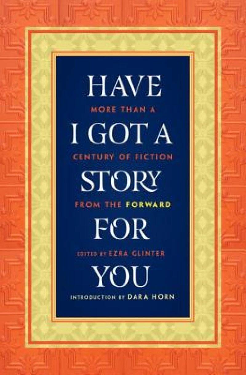 Have I Got a Story for You - More Than a Century of Fiction from The Forward