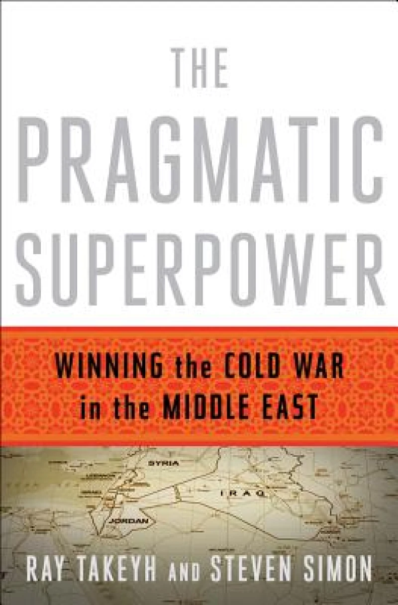 The Pragmatic Superpower - Winning the Cold War in the Middle East