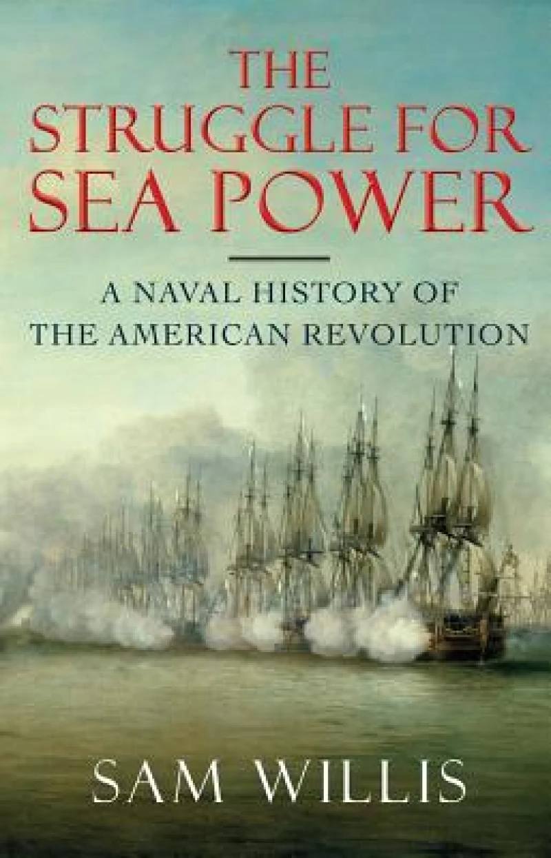 The Struggle for Sea Power - A Naval History of the American Revolution