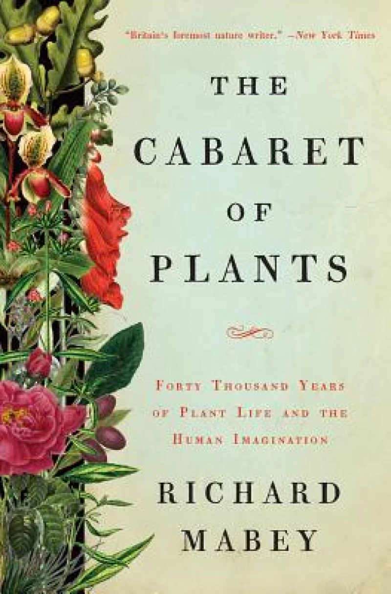The Cabaret of Plants - Forty Thousand Years of Plant Life and the Human Imagination