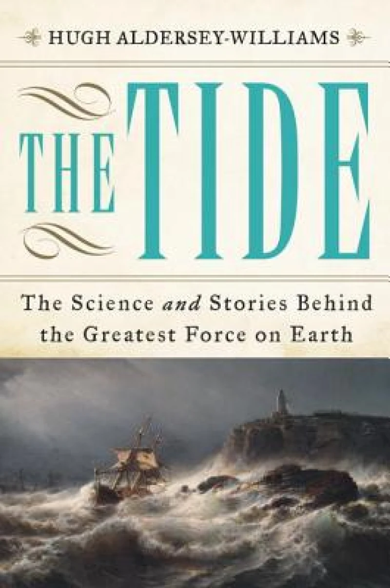The Tide - The Science and Stories Behind the Greatest Force on Earth