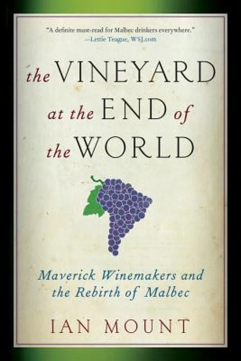 The Vineyard at the End of the World – Maverick Winemakers and the Rebirth of Malbec
