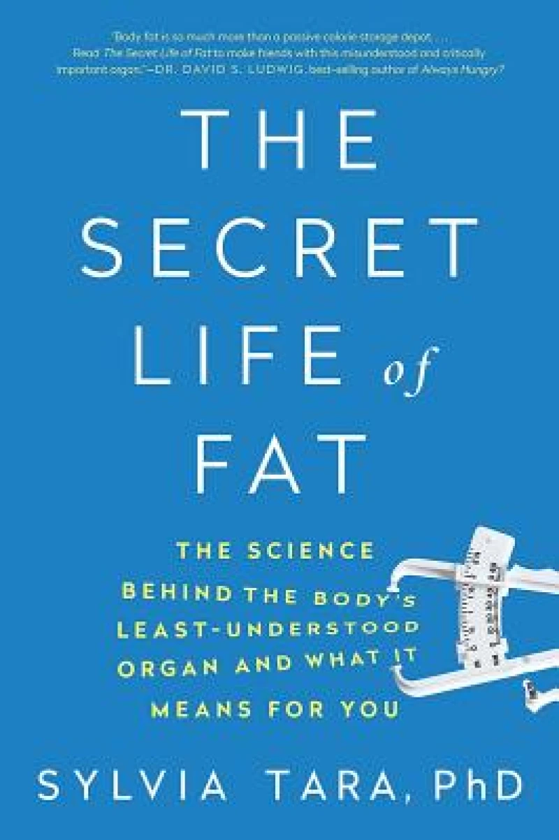 The Secret Life of Fat - The Science Behind the Body`s Least Understood Organ and What It Means for You
