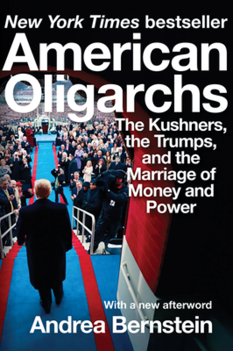 American Oligarchs - The Kushners, the Trumps, and  the Marriage of Money and Power