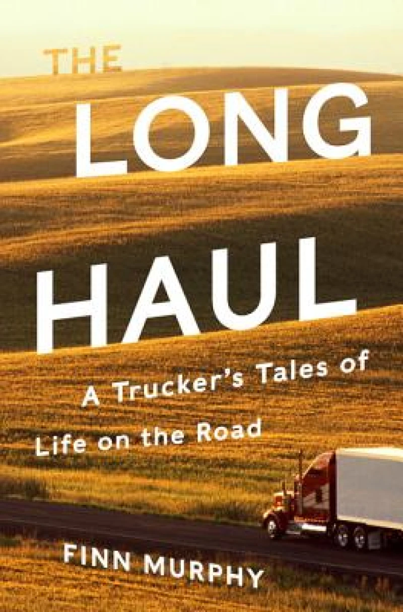 The Long Haul - A Trucker`s Tales of Life on the Road