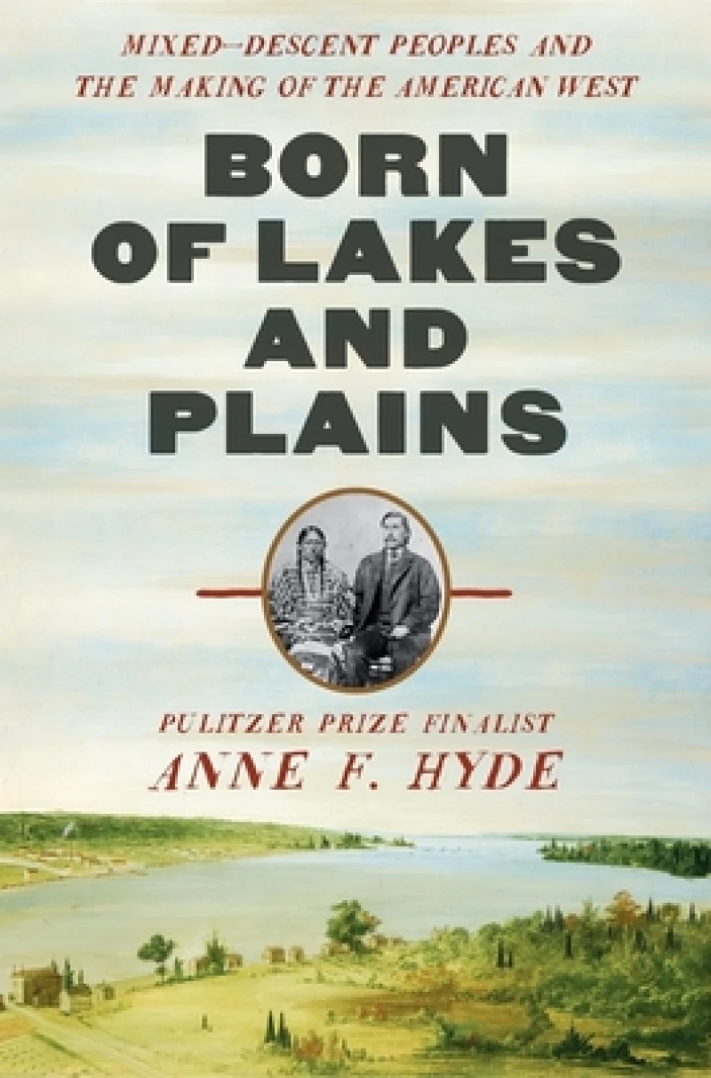 Born of Lakes and Plains - Mixed-Descent Peoples and the Making of the American West