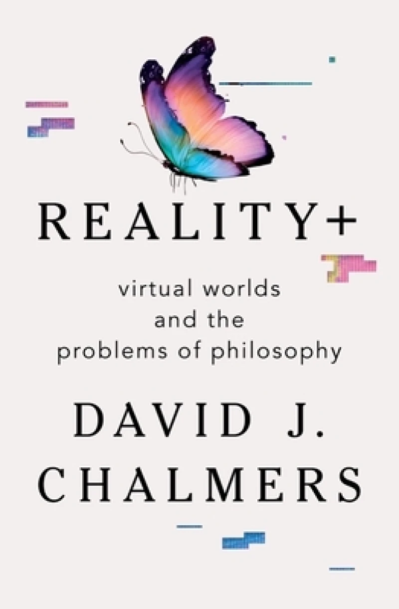 Reality+ - Virtual Worlds and the Problems of Philosophy