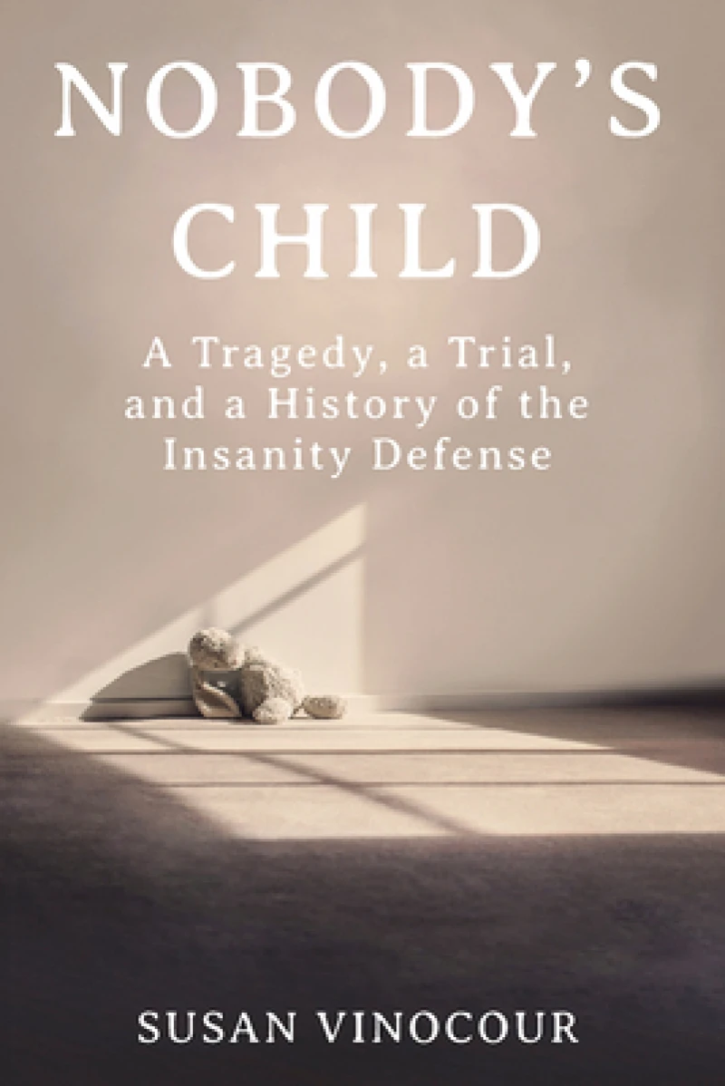 Nobody's Child - A Tragedy, a Trial, and a History of the Insanity Defense