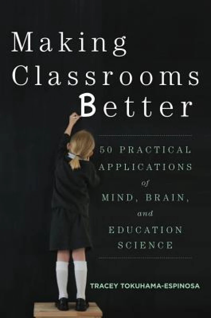 Making Classrooms Better – 50 Practical Applications of Mind, Brain, and Education Science