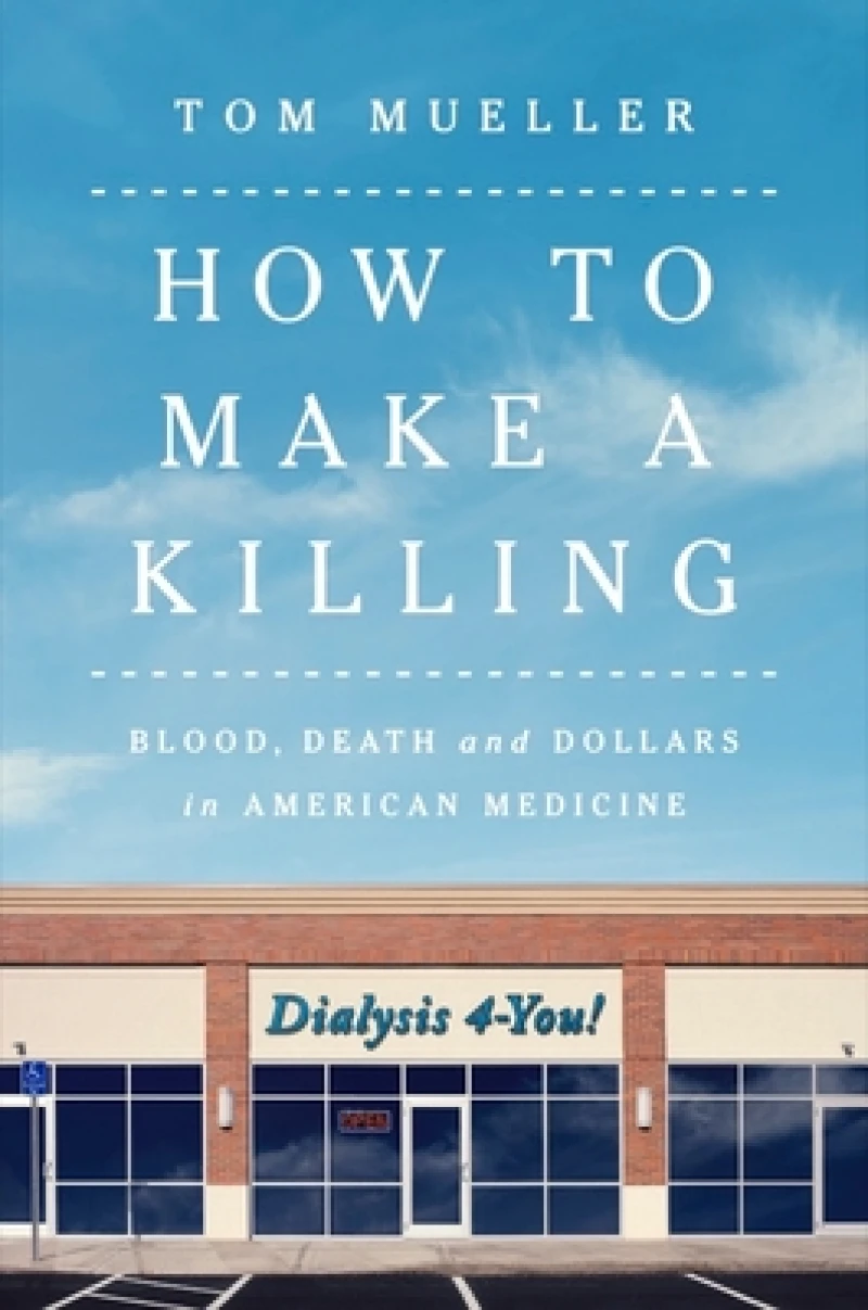 How to Make a Killing - Blood, Death and Dollars in American Medicine