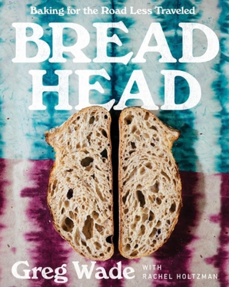 Bread Head - Baking for the Road Less Traveled