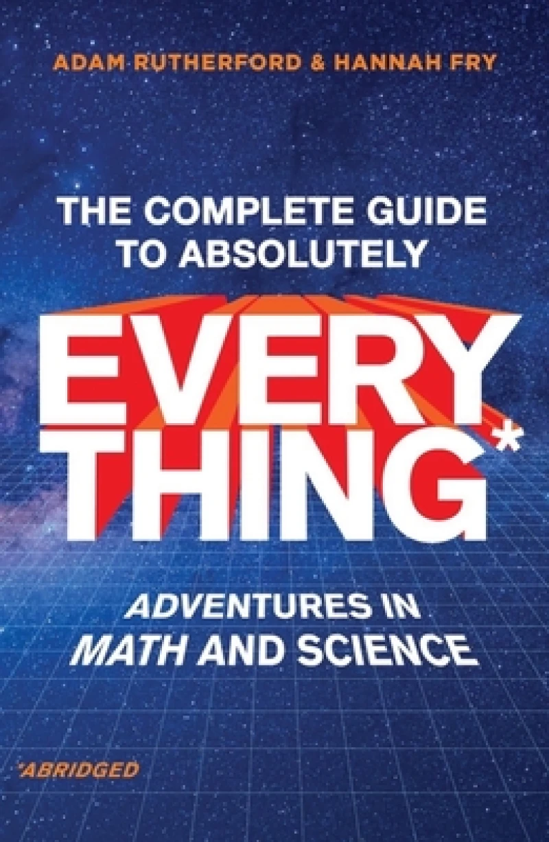 The Complete Guide to Absolutely Everything (Abridged) - Adventures in Math and Science