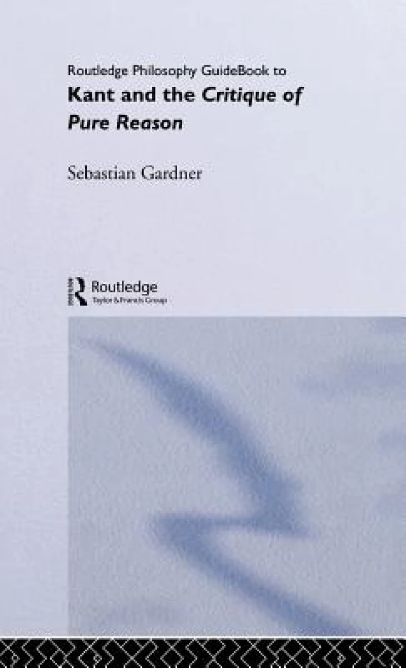 Routledge Philosophy GuideBook to Kant and the Critique of Pure Reason