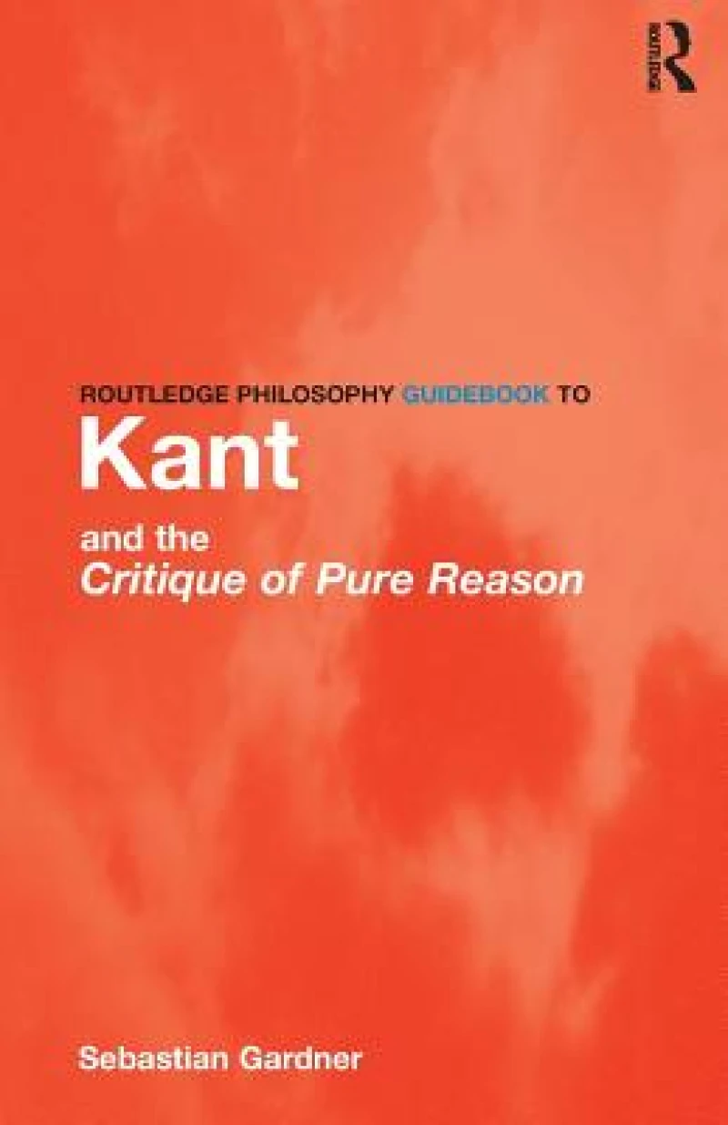 Routledge Philosophy GuideBook to Kant and the Critique of Pure Reason