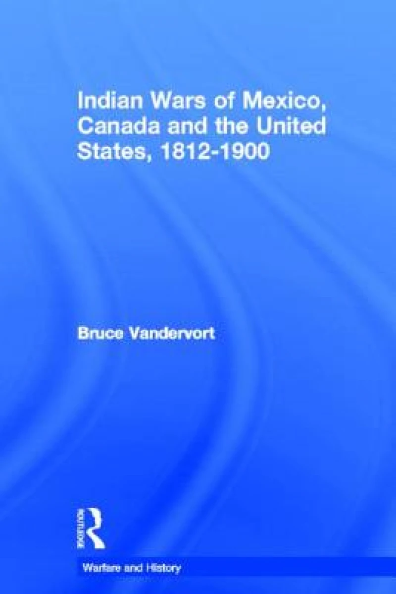Indian Wars of Mexico, Canada, And the United States, 1812-1900
